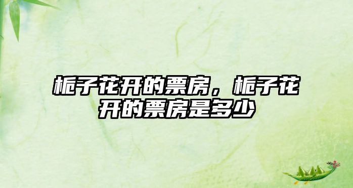 尊龙凯时ag旗舰厅栀子花开的票房栀子花开的票房是众少j9九游会-真人游戏第一品牌(图1)